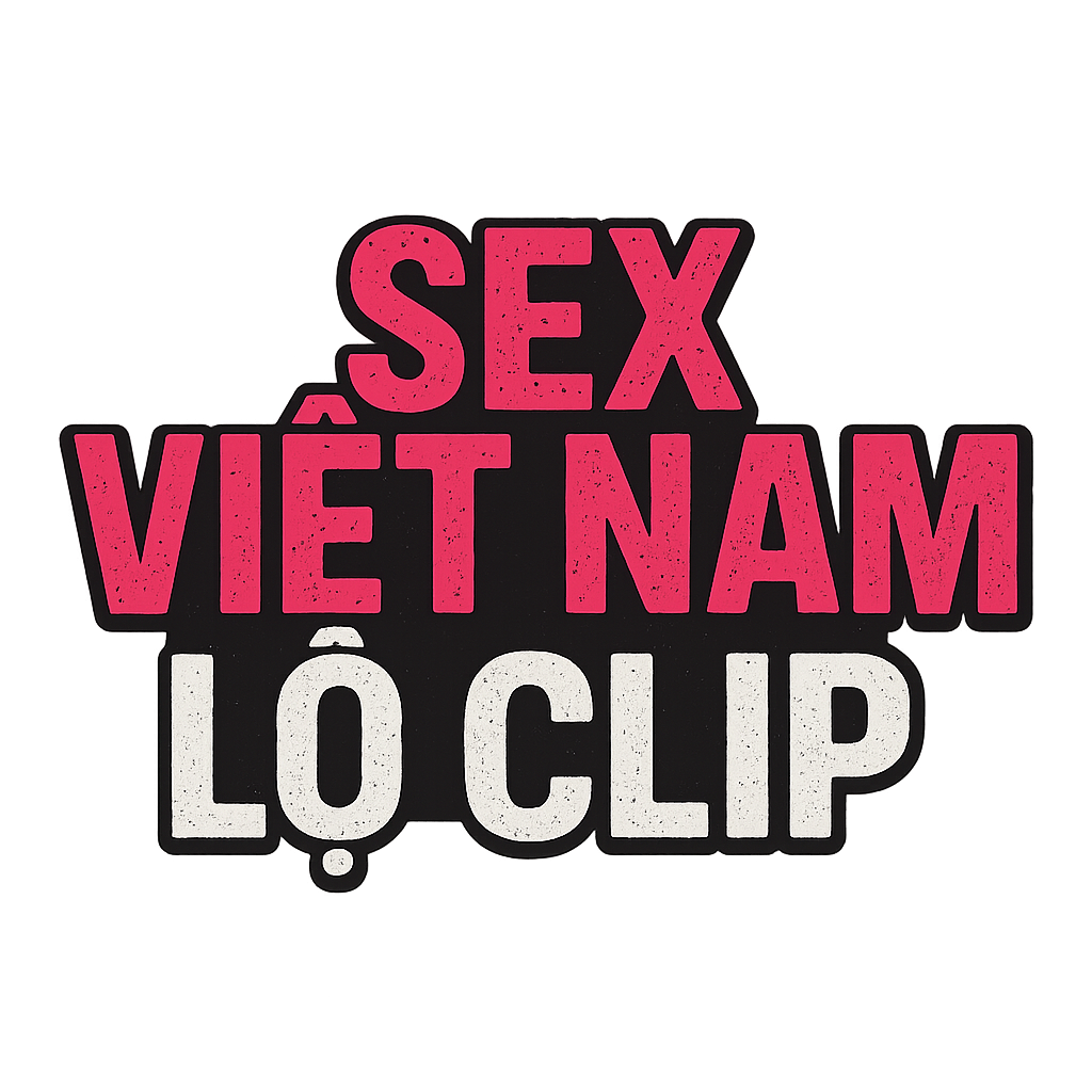 sex việt nam lộ clip